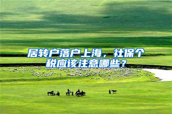 居转户落户上海，社保个税应该注意哪些？