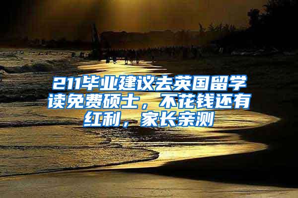 211毕业建议去英国留学读免费硕士，不花钱还有红利，家长亲测