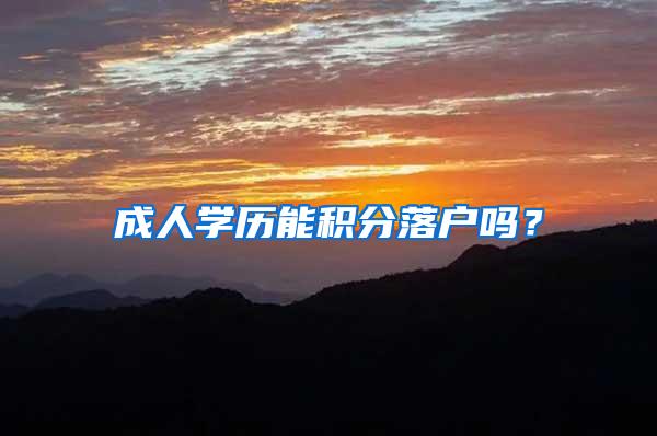 成人学历能积分落户吗？