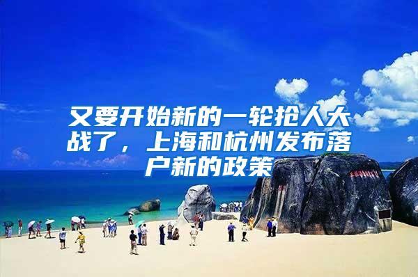 又要开始新的一轮抢人大战了，上海和杭州发布落户新的政策
