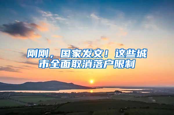 刚刚，国家发文！这些城市全面取消落户限制