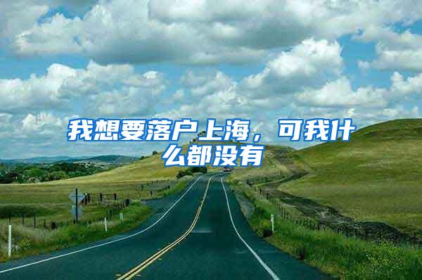 我想要落户上海，可我什么都没有