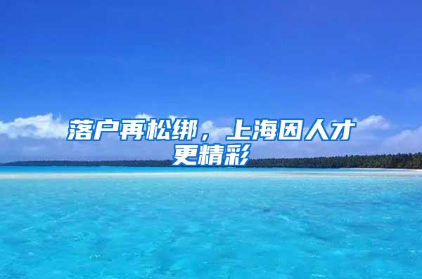 落户再松绑，上海因人才更精彩