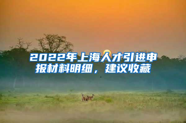 2022年上海人才引进申报材料明细，建议收藏