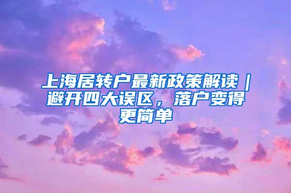 上海居转户最新政策解读｜避开四大误区，落户变得更简单