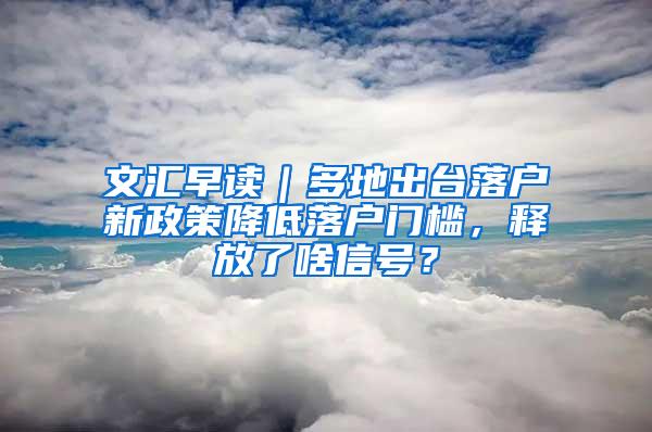 文汇早读｜多地出台落户新政策降低落户门槛，释放了啥信号？