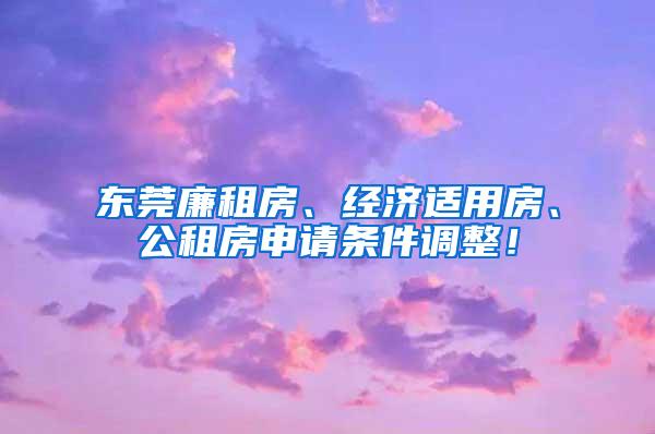 东莞廉租房、经济适用房、公租房申请条件调整！