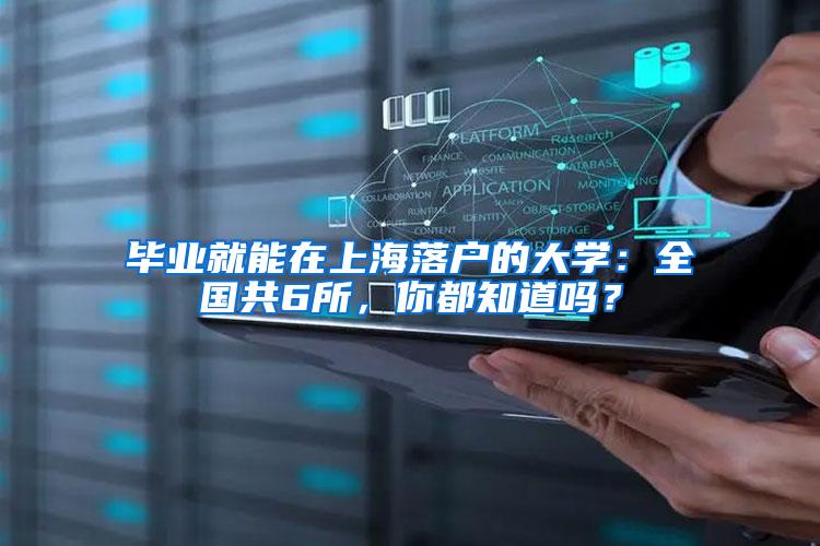 毕业就能在上海落户的大学：全国共6所，你都知道吗？