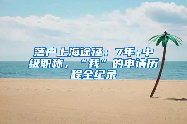落户上海途径：7年+中级职称，“我”的申请历程全纪录