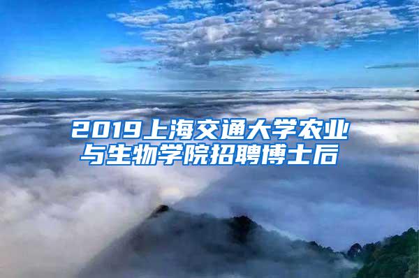 2019上海交通大学农业与生物学院招聘博士后