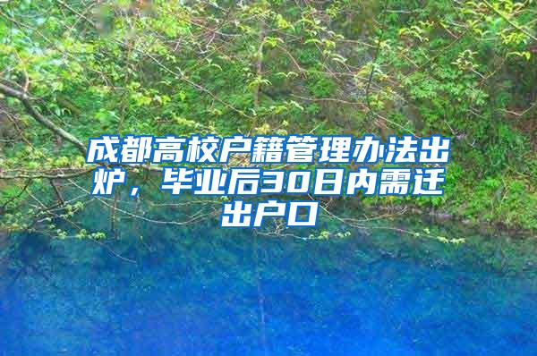 成都高校户籍管理办法出炉，毕业后30日内需迁出户口