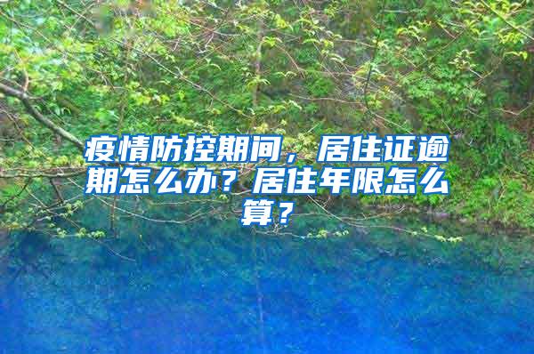 疫情防控期间，居住证逾期怎么办？居住年限怎么算？