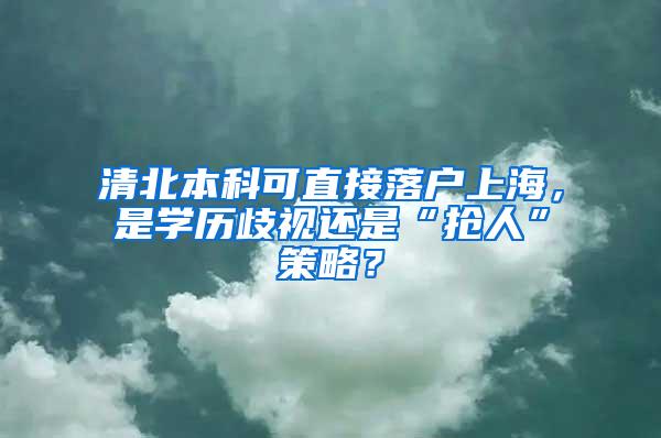 清北本科可直接落户上海，是学历歧视还是“抢人”策略？