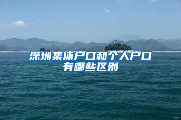 深圳集体户口和个人户口有哪些区别